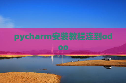 pycharm安装教程连到odoo pycharm安装教程连到odoo